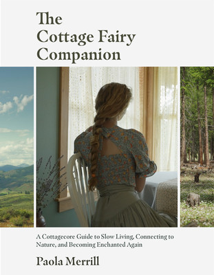 The Cottage Fairy Companion: A Cottagecore Guide to Slow Living, Connecting to Nature, and Becoming Enchanted Again (Mindful Living, Home Design fo (Merrill Paola)(Pevná vazba)