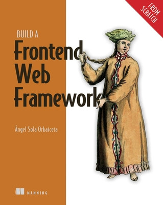 Build a Frontend Web Framework (from Scratch) (Orbaiceta ngel Sola)(Paperback)
