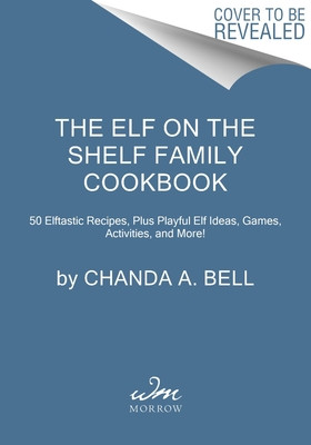 The Elf on the Shelf Family Cookbook: 50 Elftastic Recipes Plus Playful Elf Ideas, Games, Activities, and More! (Bell Chanda A.)(Pevná vazba)