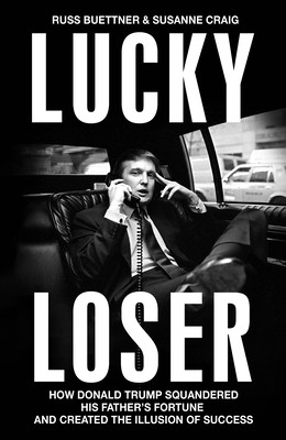 Lucky Loser - How Donald Trump Squandered His Father's Fortune and Created the Illusion of Success (Buettner Russ)(Pevná vazba)