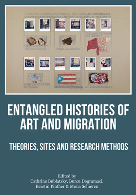 Entangled Histories of Art and Migration: Theories, Sites and Research Methods (Bublatzky Cathrine)(Paperback)