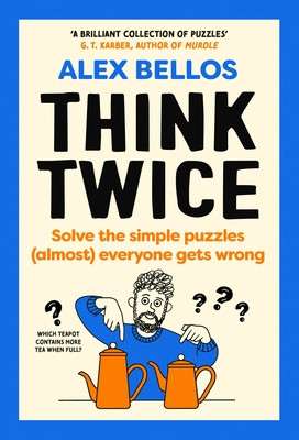 Think Twice - Solve the Simple Puzzles (Almost) Everyone Gets Wrong (Bellos Alex)(Pevná vazba)