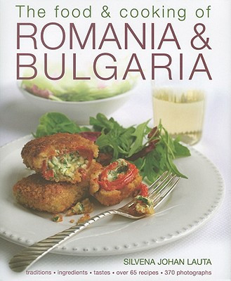 The Food & Cooking of Romania & Bulgaria: Traditions, Ingredients, Tastes, Over 65 Recipes, 370 Photographs (Lauta Silvena Johan)(Pevná vazba)