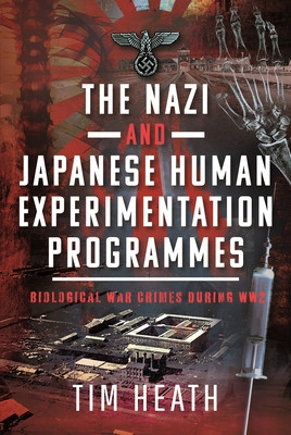 The Nazi and Japanese Human Experimentation Programmes: Biological War Crimes During Ww2 (Heath Tim)(Pevná vazba)