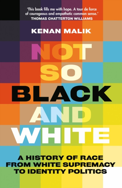 Not So Black and White - A History of Race from White Supremacy to Identity Politics (Malik Kenan)(Paperback / softback)