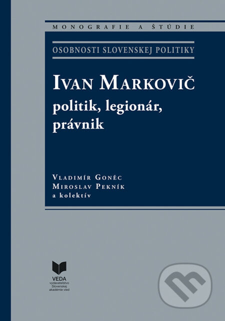 Ivan Markovič: politik, legionár, právnik - Miroslav Pekník, Vladimír Goněc