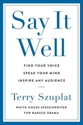 Say It Well - Find Your Voice, Speak Your Mind, Inspire Any Audience (Szuplat Terry)(Paperback / softback)