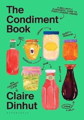 The Condiment Book: A Brilliantly Flavourful Guide to Food's Unsung Heroes - Claire Dinhut