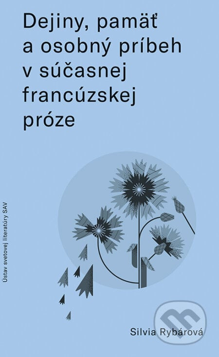 Dejiny, pamäť a osobný príbeh v súčasnej francúzskej próze - Silvia Rybárová