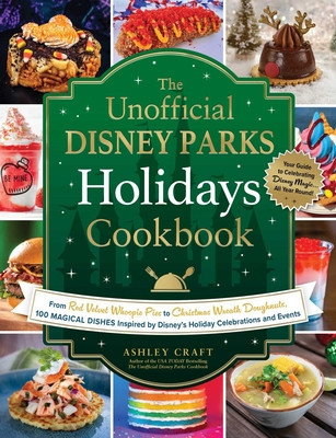 The Unofficial Disney Parks Holidays Cookbook: From Strawberry Red Velvet Whoopie Pies to Christmas Wreath Doughnuts, 100 Magical Dishes Inspired by D (Craft Ashley)(Pevná vazba)