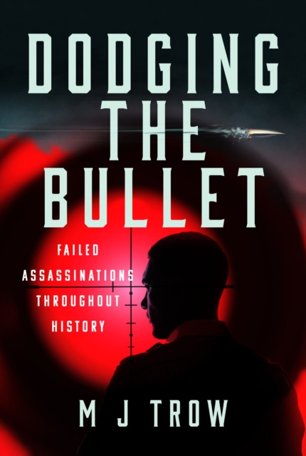 Dodging the Bullet: Failed Assassinations Throughout History (Trow M. J.)(Pevná vazba)