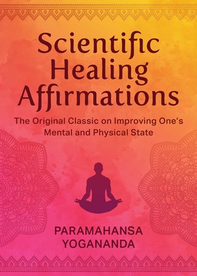 Scientific Healing Affirmations: The Original Classic for Improving One's Mental and Physical State (100th Anniversary Edition) (Yogananda Paramahansa)(Pevná vazba)