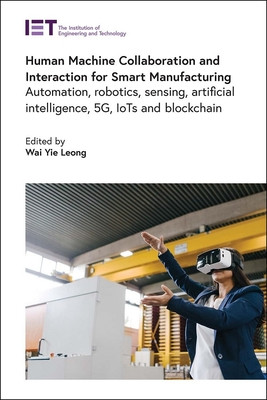 Human Machine Collaboration and Interaction for Smart Manufacturing: Automation, Robotics, Sensing, Artificial Intelligence, 5g, Iots and Blockchain (Leong Wai Yie)(Pevná vazba)