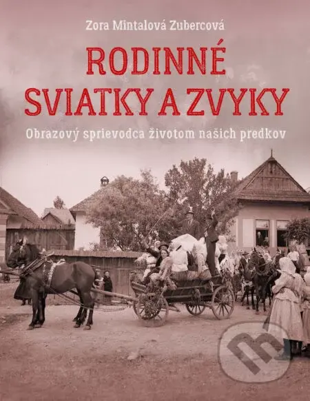 Rodinné sviatky a zvyky - Zora Mintalová-Zubercová