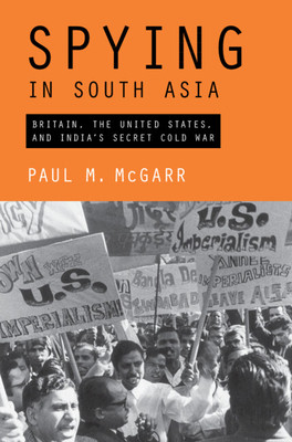Spying in South Asia: Britain, the United States, and India's Secret Cold War (McGarr Paul M.)(Pevná vazba)