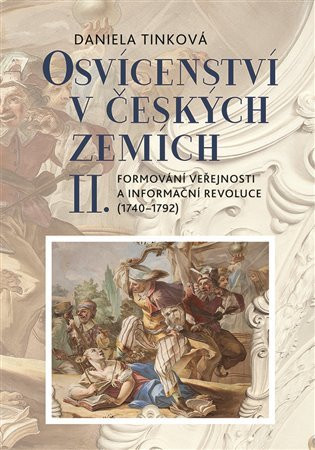 Osvícenství v českých zemích II. Formování veřejnosti a informační revoluce (1740-1792) - Daniela Tinková