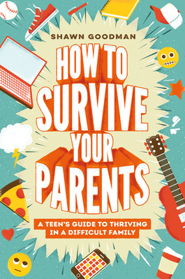 How to Survive Your Parents: A Teen's Guide to Thriving in a Difficult Family (Goodman Shawn)(Pevná vazba)