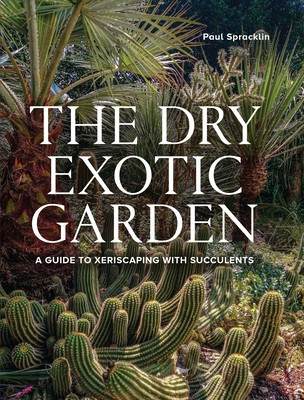 Dry Exotic Garden: A Gardener's Guide to Xeriscaping with Succulents (Spracklin Paul)(Pevná vazba)