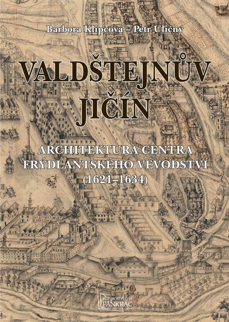 Valdštejnův Jičín - Architektura centra Frýdlantského vévodství (1621-1634) - Petr Uličný