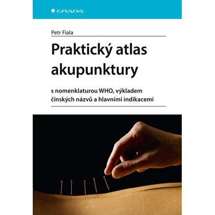 Praktický atlas akupunktury s nomenklaturou WHO, výkladem čínských názvů a hlavními indikacemi