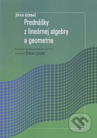 Prednášky z lineárnej algebry a geometrie - Júliu Korbaš