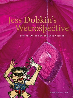 Jess Dobkin's Wetrospective: Constellating Performance Archives (Levin Laura)(Paperback)