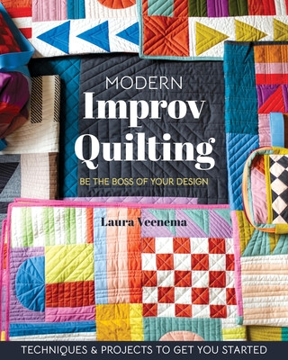 Modern Improv Quilting: Be the Boss of Your Design; Techniques & Projects to Get You Started (Veenema Laura)(Paperback)