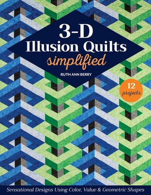 3-D Illusion Quilts Simplified: Sensational Designs Using Color, Value & Geometric Shapes; 12 Projects (Berry Ruth Ann)(Paperback)