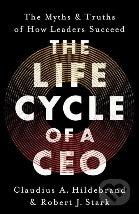 The Life Cycle of a CEO - Robert J. Stark, Claudius A. Hildebrand