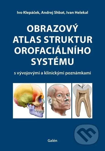 Obrazový atlas struktur orofaciálního systému s vývojovými a klinickými poznámkami - Ivan Helekal, Ivo Klepáček, Andrej Shbat