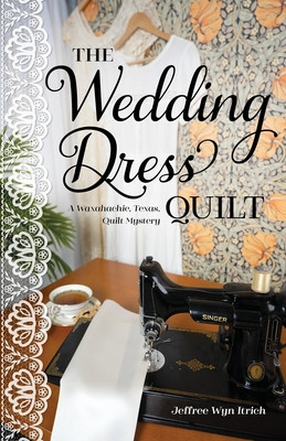 The Wedding Dress Quilt: A Waxahachie, Texas, Quilt Mystery (Itrich Jeffree Wyn)(Paperback)