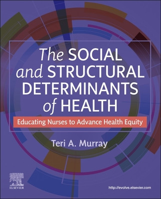 The Social and Structural Determinants of Health: Educating Nurses to Advance Health Equity (Murray Teri A.)(Paperback)