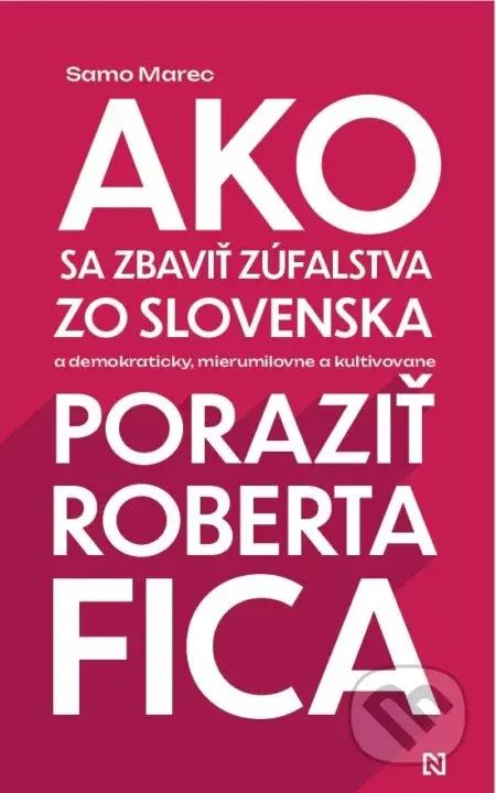 Ako sa zbaviť zúfalstva zo Slovenska a poraziť Roberta Fica - Samo Marec