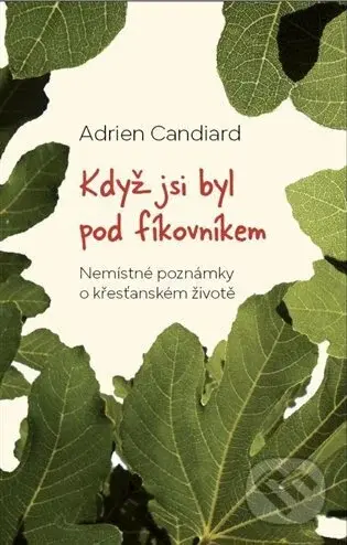 Když jsi byl pod fíkovníkem - Adrien Candiard