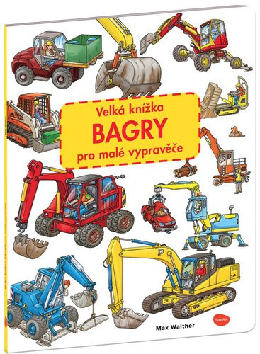 Velká knížka Bagry pro malé vypravěče - Max Walther