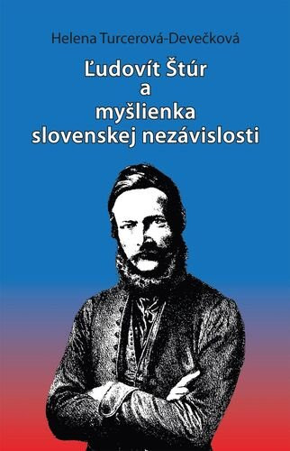 Ľudovít Štúr a myšlienka slovenskej nezávislosti - Helena Turcerová-Devečková