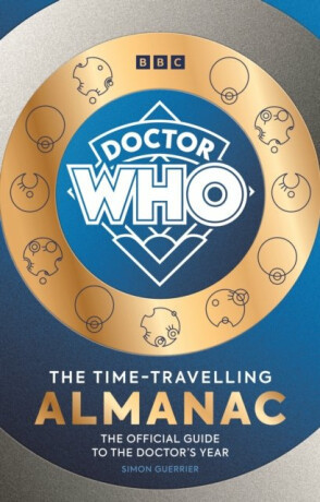 Doctor Who: The Time-Travelling Almanac: The Official Guide to the Doctor's Year - Guerrier Simon