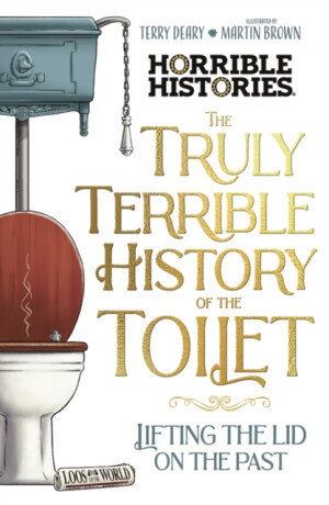 The Truly Terrible History of the Toilet-Flush with   Facts - Terry Deary