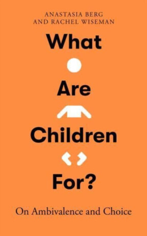 What Are Children For? - Anastasia Berg, Rachel Wiseman