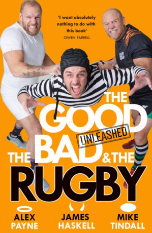 The Good, the Bad & the Rugby – Unleashed - Alex Payne, Mike Tindall, James Haskell