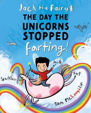 Jack the Fairy: The Day the Unicorns Stopped Farting - Tom McLaughlin