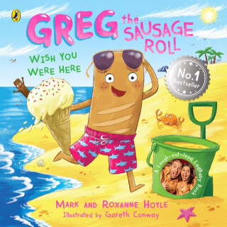 Greg the Sausage Roll: Wish You Were Here - Mark Hoyle, Roxanne Hoyle