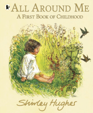 All Around Me; A First Book of Childhood - Shirley Hughes