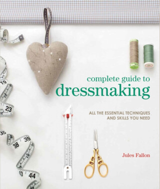 Complete Guide to Dressmaking - Jules Fallon