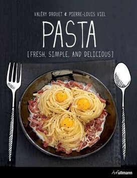 Pasta: Fresh, Simple and Magnificent Recipes - Valéry Drouet