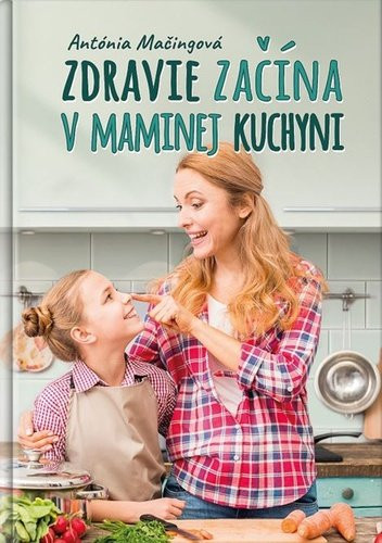 Zdravie začína v maminej kuchyni - Antónia Mačingová