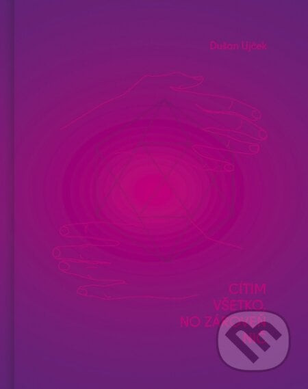 Cítim všetko, no zároveň nič - Dušan Ujček