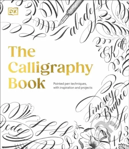 The Calligraphy Book: Pointed Pen Techniques, with Projects and Inspiration - Lindsey Bugbee