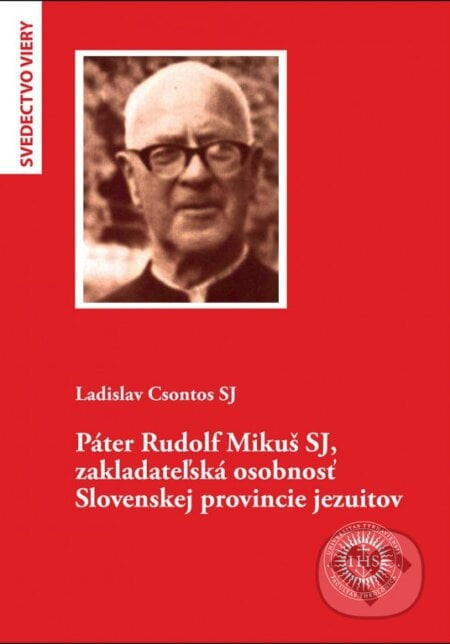 Páter Rudolf Mikuš SJ, zakladateľská osobnosť Slovenskej provincie jezuitov - Ladislav Csontos
