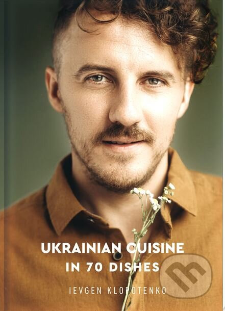 Ukrainian Cuisine: Seduction in 70 Dishes - Yevhen Klopotenko